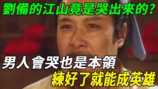 男人會哭也是一種本領，劉備的江山就是哭出來的！小哭一場當老大，大哭一場得江山！ [upl. by Mart79]