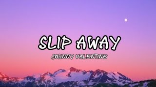 Slip away Johnny Valentine lyrics [upl. by Gabel255]