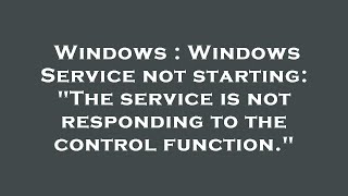 Windows  Windows Service not starting quotThe service is not responding to the control functionquot [upl. by Farlay]