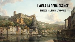 Lyon à la Renaissance épisode 3  Lécole lyonnaise [upl. by Lotson538]