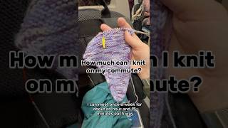 How much can I knit in one day’s commute knitting knit knitter [upl. by Niarfe715]