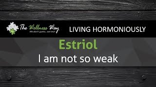 Estriol I Am Not So Weak  A Different Perspective  Episode 31 [upl. by Afra]