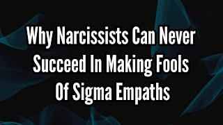 Why Narcissists Can Never Succeed In Making Fools Of Sigma Empaths [upl. by Ellswerth]