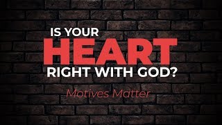 Is Your Heart Right with God Motives Matter  Christian Growth [upl. by Seth41]