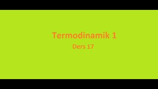 Termodinamik 1 Ders 17 [upl. by Hafital802]