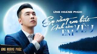 SỢ RẰNG EM BIẾT ANH CÒN YÊU EM I ƯNG HOÀNG PHÚC Ver Official MV [upl. by Mitchell484]