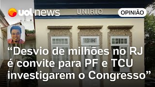 Desvio de milhões no RJ é convite para PF e TCU investigarem o Congresso  Leonardo Sakamoto [upl. by Rebah]