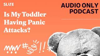 Is My Toddler Having Panic Attacks  Care and Feeding  Slates parenting show Podcast [upl. by Lamaaj]