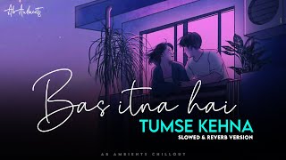 Bas Itna Hai Tumse Kehna Mashup  AB Ambients Chillout  3AM Lofi [upl. by Assille]