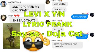 AOT LYRIC PRANK  LEVI x Yn PART 4 Say so by Doja Cat [upl. by Bonnes82]