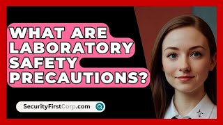 What Are Laboratory Safety Precautions  SecurityFirstCorpcom [upl. by Janie906]