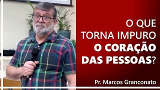 O que torna impuro o coração das pessoas  Pr Marcos Granconato [upl. by Presley]