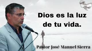 Dios es la luz de tu vida  Pastor José Manuel Sierra pericas [upl. by Leuqram]