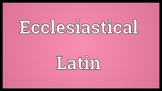 Ecclesiastical Latin Meaning [upl. by Devinne117]