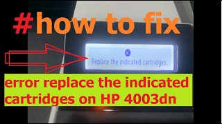 How to fix error Replace the indicated cartridges on HP Printer 4003dn  M404dn [upl. by Cud627]