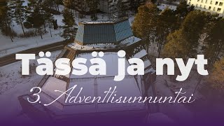 Tässä ja nyt 3 Adventtisunnuntai [upl. by Akcirderf]