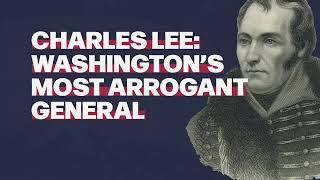 Charles Lee Washingtons Most Arrogant General [upl. by Philoo804]