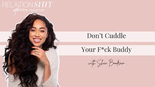 Dont Cuddle Your Fck Buddy with Shan Boodram  Relationshit w Kamie Crawford [upl. by Heater]