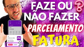 Será que VALE A PENA fazer PARCELAMENTO FATURA NUBANK [upl. by Coyle697]