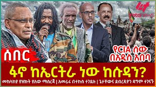 Ethiopia  ፋኖ ከኤርትራ ነው ከሱዳን፣ መከላከያ ያዝኩት ያለው ማስረጃ፣ የCIA ሰው በአዲስ አበባ፣ ጌታቸውና ደብረጺዮን ዳግም ተገናኙ [upl. by Skippie591]