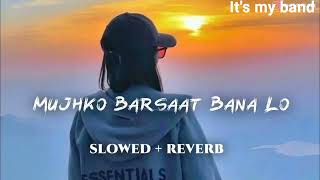 Mujhko Barasaat Bana Lo  Slowed  Reverb  Its my band [upl. by Krischer539]