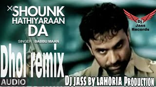 Mitran nu shounk hathiyaran da  Dhol mix song  by Babbu maan  ft Dj jass byLahoria production [upl. by Karlens]