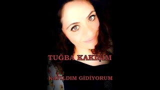 KAPILDIM GİDİYORUM BAHTIMIN RÜZGARINATUĞBA KAKIŞIM [upl. by Sloatman]