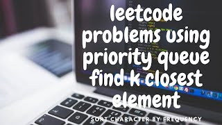 how to approch leetcode problems using priority queue  find k closest element  sort character freq [upl. by Anawqahs52]