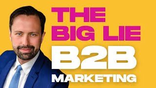 Big B2B Marketing Lie B2B marketing strategies  B2B marketing trends [upl. by Ayekel553]