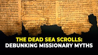 The Dead Sea Scrolls Debunking Missionary Myths [upl. by Naoh]