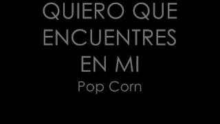 Quiero que encuentres en mi  Pop Corn lyrics [upl. by Dunaville365]