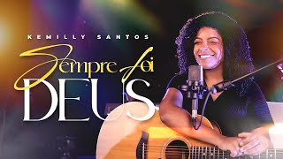 Kemilly Santos  Sempre Foi Deus [upl. by Morgun]