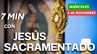 🕐7 MINUTOS con JESÚS SACRAMENTADO 🙏de HOY MIÉRCOLES 6 de NOVIEMBRE  HORA SANTA BREVE [upl. by Ynamrej]