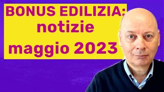 BONUS EDILIZIA notizie maggio 2023 [upl. by Aramas]