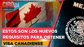 Estos son los nuevos requisitos para obtener visa canadiense  Ciro Gómez Leyva [upl. by Irra714]