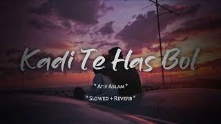 Kadi Te Has Bol  Atif Aslam  Slowed amp Reverb [upl. by Elyagiba]