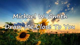 Michael W Smith  Draw Me Close with lyrics [upl. by Nylram923]