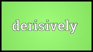 Derisively Meaning [upl. by Slemmer]