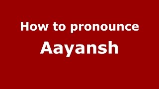 How to pronounce Aayansh IndianIndia  PronounceNamescom [upl. by Levon]