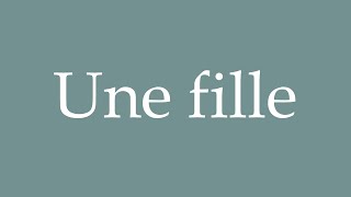 How to Pronounce Une fille Correctly in French [upl. by Aihcela410]