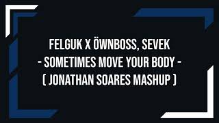 Felguk x Öwnboss Sevek  Sometimes Move Your Body Jonathan Soares Mashup [upl. by Eladroc]