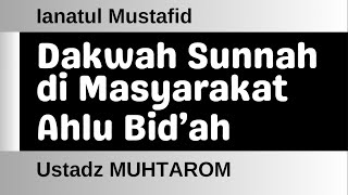 I Anatul Mustafid 06  Dakwah Sunnah di Masyarakat Ahlu Bidah [upl. by Tana]