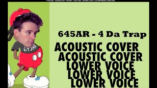 645AR  4 DA TRAP  ACOUSTIC COVER LOWER VOICE [upl. by Cacilia]