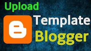 How To Upload Blogger Template on Your BlogSpot Website [upl. by Sitoiyanap]