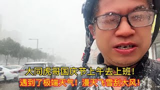 大同虎哥国庆节上班遇上了极端天气！漫天飞雪刮大风！10月1日就进入冬天了吗？ [upl. by Algie]