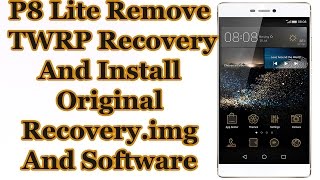 P8 lite Remove Twrp Recovery and install Orignal recovery and Software [upl. by Suciram]