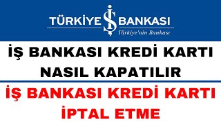 İş Bankası Kredi Kartı Kapatma  İş Bankası Kredi Kartı İptali Nasıl Yapılır [upl. by Eciram806]