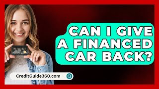 Can I Give A Financed Car Back  CreditGuide360com [upl. by Tterab967]