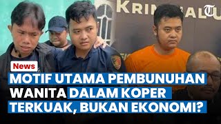 TERKUAK Motif Utama Pembunuhan Wanita dalam Koper Bukan Ekonomi tapi Kesal Korban Minta Nikah [upl. by Flory]