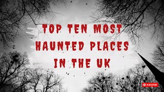 Top Ten Most Haunted Places in the UK [upl. by Heilman582]